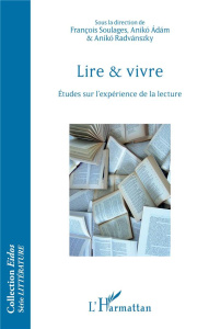 Lire & vivre. Etudes sur l'expérience de la lecture - Soulages François ; Adam Aniko ; Radvanszky Aniko