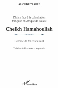 Cheikh Hamahoullah - Homme de foi et résistant. L'Islam face à la colonisation française en Afrique - Traoré Alioune