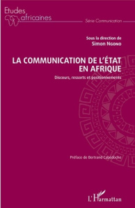 La communication de l'Etat en Afrique. Discours, ressorts et positionnements - Ngono Simon ; Cabedoche Bertrand