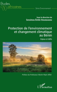 Protection de l'environnement et changement climatique au Bénin. Enjeux et défis - Houédanou Sessinou Emile ; Aïna Martin Pépin