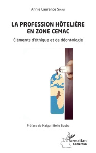 La profession hôtelière en zone CEMAC. Eléments d'éthique et de déontologie - Sikali Annie Laurence ; Bello Bouba Maïgari