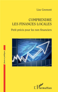 Comprendre les finances locales. Petit précis pour les non financiers - Gremont Lise