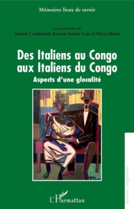 Des Italiens au Congo aux Italiens du Congo. Aspects d'une glocalité - Comberiati Daniele ; Iounes-Vona Rosaria ; Halen P