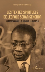 Les textes spirituels de Léopold Sédar Senghor. Correspondances L.S. Senghor - C. Bartels - Manga François Hubert