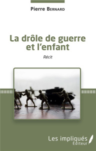 La drôle de guerre et l'enfant - Bernard Pierre