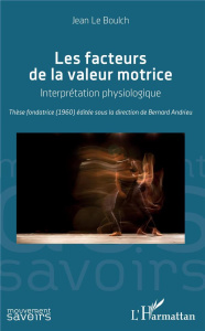 Les facteurs de la valeur motrice. Interprétation physiologique - Le Boulch Jean ; Andrieu Bernard ; Vazzoler Consta