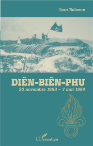 Diên-Biên-Phu. 20 novembre 1953 - 7 mai 1954 - Balazuc Jean