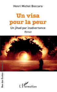 Un visa pour la peur. Un jihad par inadvertance - Boccara Henri-Michel