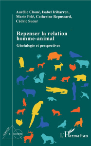Repenser la relation homme-animal. Généalogie et perspectives - Choné Aurélie ; Iribarren Isabelle ; Pelé Marie ;