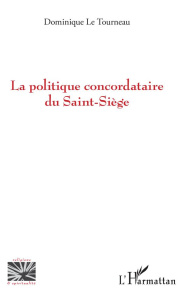 La politique concordataire du Saint-Siège - Le Tourneau Dominique