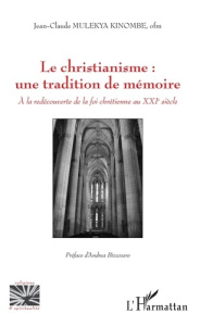Le christianisme : une tradition de mémoire. A la redécouverte de la foi chrétienne au XXIe siècle - Mulekya Kinombe Jean-Claude ; Bizzozero Andrea