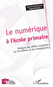 Le numérique à l'école primaire. Analyse des effets conjoints sur les élèves et les enseignants - Morlaix Sophie