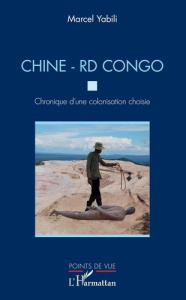 Chine - RD Congo. Chronique d'une colonisation choisie - Yabili Marcel