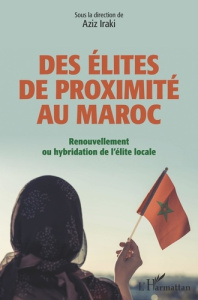 Des élites de proximité au Maroc. Renouvellement ou hybridation de l'élite locale - Iraki Aziz
