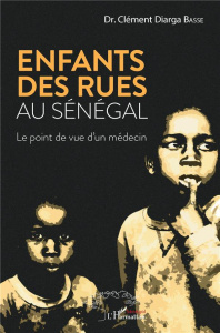 Enfants des rues au Sénégal. Le point de vue d'un médecin - Basse Clément Diarga ; Cor Sarr Samba