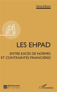 Les EHPAD. Entre excès de normes et contraintes financières - Brami Gérard