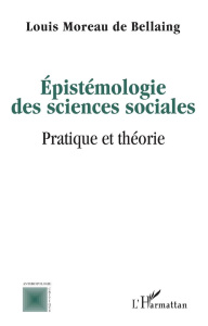Epistémologie des sciences sociales. Pratique et théorie - Moreau de Bellaing Louis