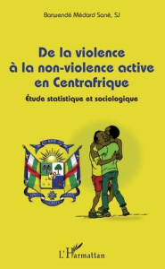De la violence à la non-violence active en Centrafrique. Etude statistique et sociologique - Sané Barwendé Médard