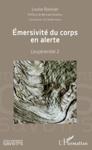 Emersivité du corps en alerte. L'expérientiel 2 - Boisclair Louise ; Andrieu Bernard ; Havas Camille