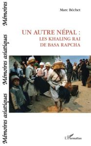 Un autre Népal. Les Khaling Rai de Basa Rapcha - Béchet Marc