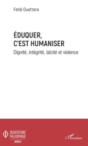 Eduquer c'est humaniser. Dignité, intégrité, laïcité et violence - Ouattara Fatié