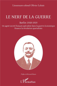 Le nerf de la guerre. Berlin 1918-1919 - Un agent secret français spécialisé dans la guerre économiq - Lahaie Olivier ; Besson Bernard