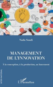 Management de l'innovation. A la conception, à la production, au lancement - Soudi Nada