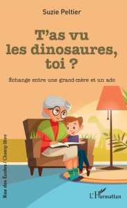 T'as vu les dinosaures, toi ? Echange entre une grand-mère et un ado - Peltier Suzie