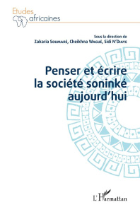 Penser et écrire la société soninké aujourd'hui - Soumaré Zakaria ; N'Diaye Sidi ; Wagué Cheikhna