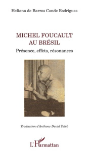 Michel Foucault au Brésil. Présence, effets, résonances - Barros Conde Rodrigues Heliana de ; Taïeb Anthony