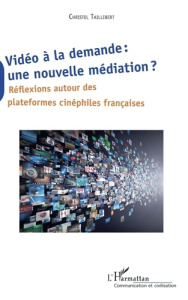 Vidéo à la demande : une nouvelle médiation ? Réflexions autour des plateformes cinéphiles française - Taillibert Christel