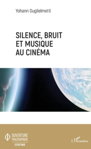 Silence, bruit, et musique au cinéma - Guglielmetti Yohann
