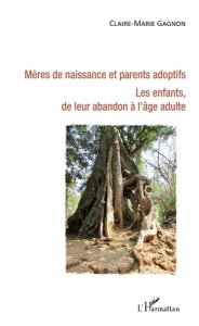 Mères de naissance et parents adoptifs. Les enfants de leur abandon à l'âge adulte. Les enfants, de - Gagnon Claire-Marie