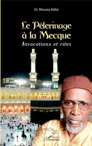 Le pèlérinage à la Mecque. Invocations et rites - Kébé Moussa
