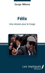 Félix. Une mission pour le Congo - Mbata Serge