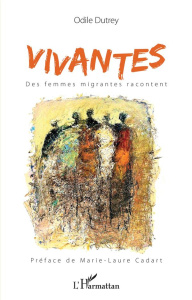 Vivantes. Des femmes migrantes racontent - Dutrey Odile ; Cadart Marie-Laure