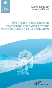 Emotions et compétences émotionnelles dans l'activité professionnelle et la formation - Saint-Jean Michèle ; Paquet Maxime