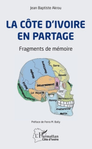 La Côte d'Ivoire en partage. Fragments de mémoire - Akrou Jean Baptiste ; Bally Ferro M.