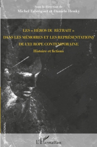 Les "héros du retrait" dans les mémoires et les représentations de l'Europe contemporaine. Histoire - Fabréguet Michel ; Henky Danièle