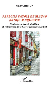 Parlons patois de macao (lingu maquista). Dialecte portugais de Chine et patrimoine du Théâtre comiq - Alves Ozias