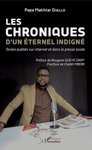 Les chroniques d'un éternel indigné. Textes publiés sur internet et dans la presse locale - Diallo Papa Makhtar