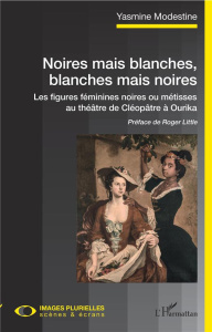 Noires mais blanches, blanches mais noires. Les figures féminines noires ou métisses au théâtre de C - Modestine Yasmine ; Little Roger