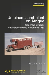 Un cinéma ambulant en Afrique. Jean-Paul Sivadier, entrepreneur dans les années 1950 - Goerg Odile ; Forest Claude