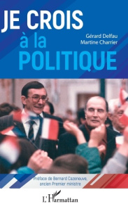 Je crois à la politique - Delfau Gérard ; Charrier Martine ; Cazeneuve Berna