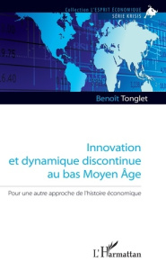 Innovation et dynamique discontinue au bas Moyen Age. Pour une autre approche de l'histoire économiq - Tonglet Benoît