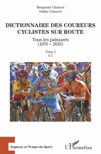 Dictionnaire des coureurs cyclistes sur route. Tous les palmarès (1876-2019) Tome 2, K-Z - Chauvet Benjamin ; Chauvet Didier