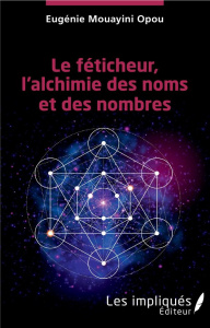 Le féticheur, l'alchimie des noms et des nombres - Mouayini Opou Eugénie