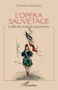 L'opéra sauvetage. L'effet de mode révolutionnaire - Saulneron Charlotte