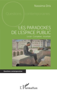 Les paradoxes de l'espace public. Local - Complexe - Incertain - Dris Nassima
