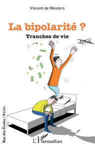 La bipolarité ?. Tranches de vie - De Wouters Vincent